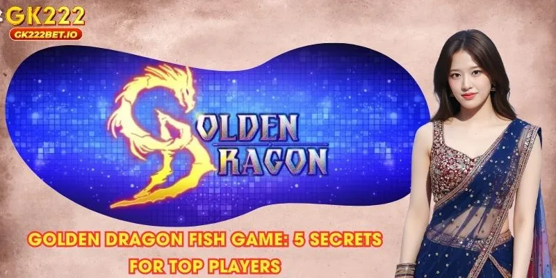 Golden Dragon fish game: 5 Secrets for Top Players