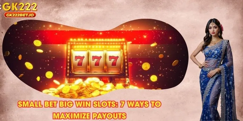 Small bet big win slots: 7 Ways to Maximize Payouts