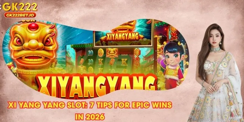 Xi Yang Yang slot: 7 Tips For Epic Wins In 2026